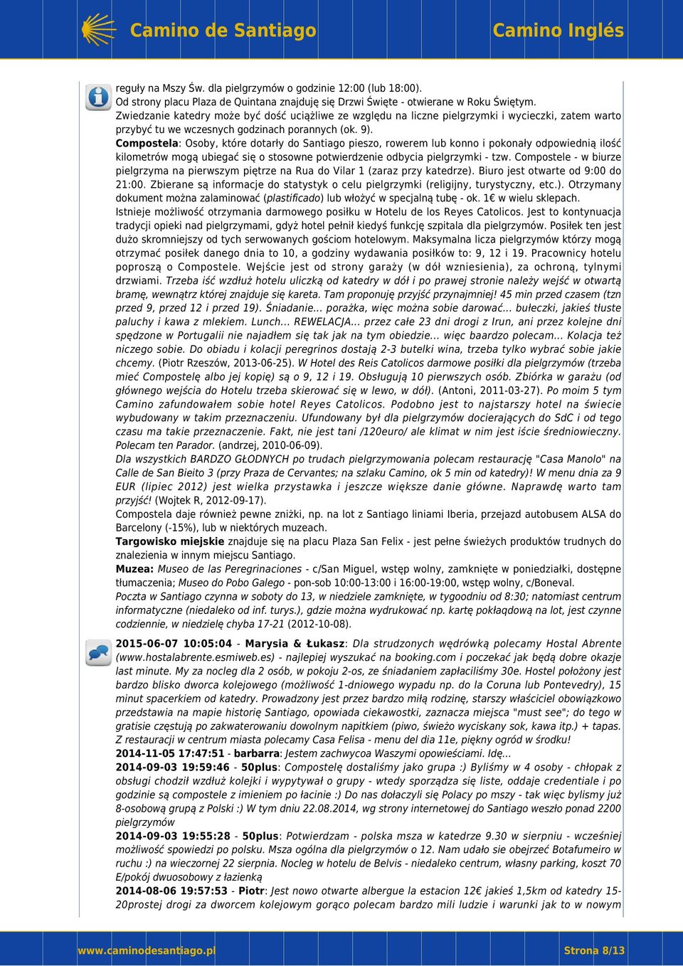 Compostela: Osoby, które dotarły do Santiago pieszo, rowerem lub konno i pokonały odpowiednią ilość kilometrów mogą ubiegać się o stosowne potwierdzenie odbycia pielgrzymki - tzw.