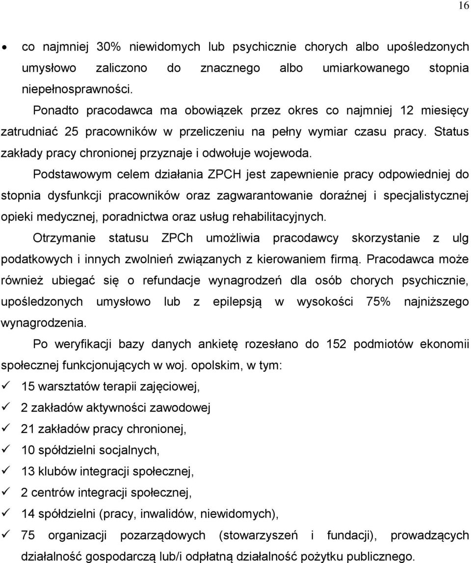 Podstawowym celem działania ZPCH jest zapewnienie pracy odpowiedniej do stopnia dysfunkcji pracowników oraz zagwarantowanie doraźnej i specjalistycznej opieki medycznej, poradnictwa oraz usług