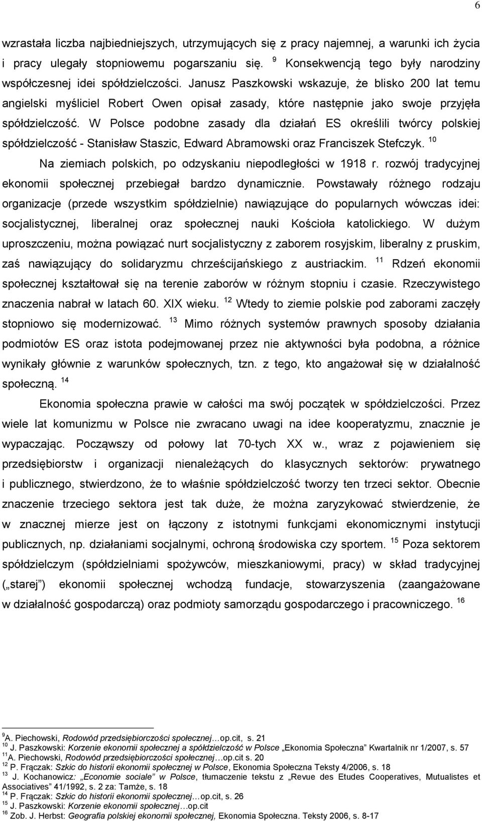 Janusz Paszkowski wskazuje, że blisko 200 lat temu angielski myśliciel Robert Owen opisał zasady, które następnie jako swoje przyjęła spółdzielczość.