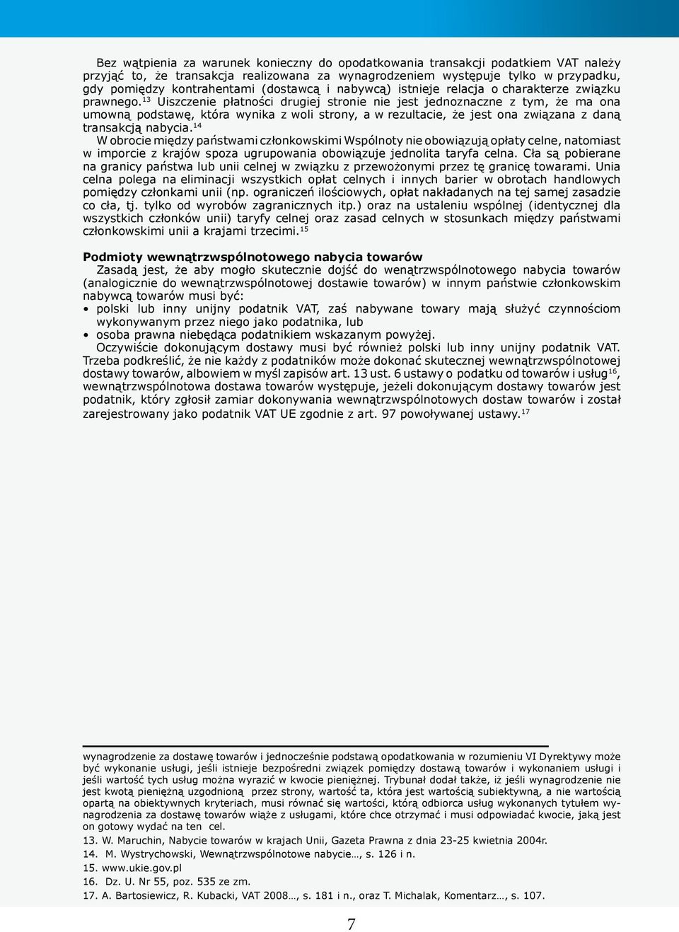 13 Uiszczenie płatności drugiej stronie nie jest jednoznaczne z tym, że ma ona umowną podstawę, która wynika z woli strony, a w rezultacie, że jest ona związana z daną transakcją nabycia.