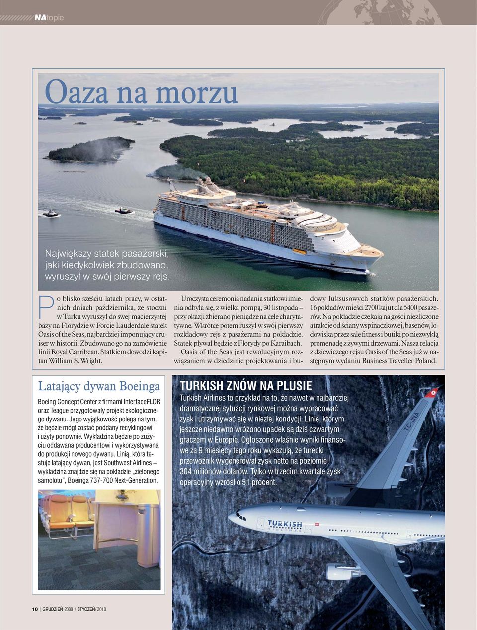 imponujący cruiser w historii. Zbudowano go na zamówienie linii Royal Carribean. Statkiem dowodzi kapitan William S. Wright.