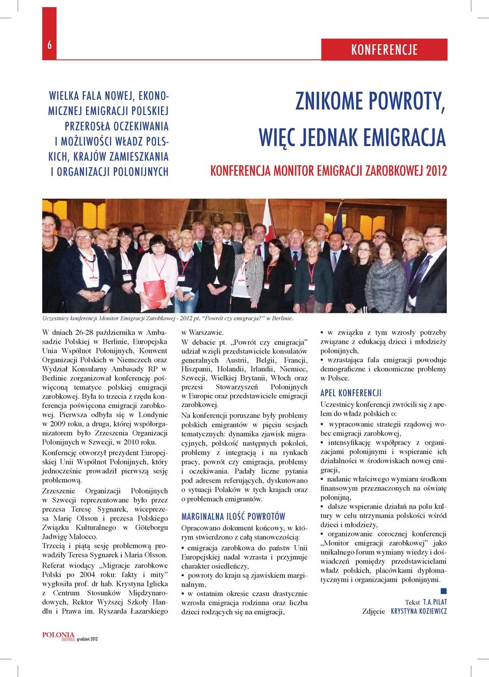 W diach 26-28 paździerika w Ambasadzie Polskiej w Berliie, Europejska Uia Wspólot Poloijych, Kowet Orgaizacji Polskich w Niemczech oraz Wydział Kosulary Ambasady RP w Berliie zorgaizował koferecję