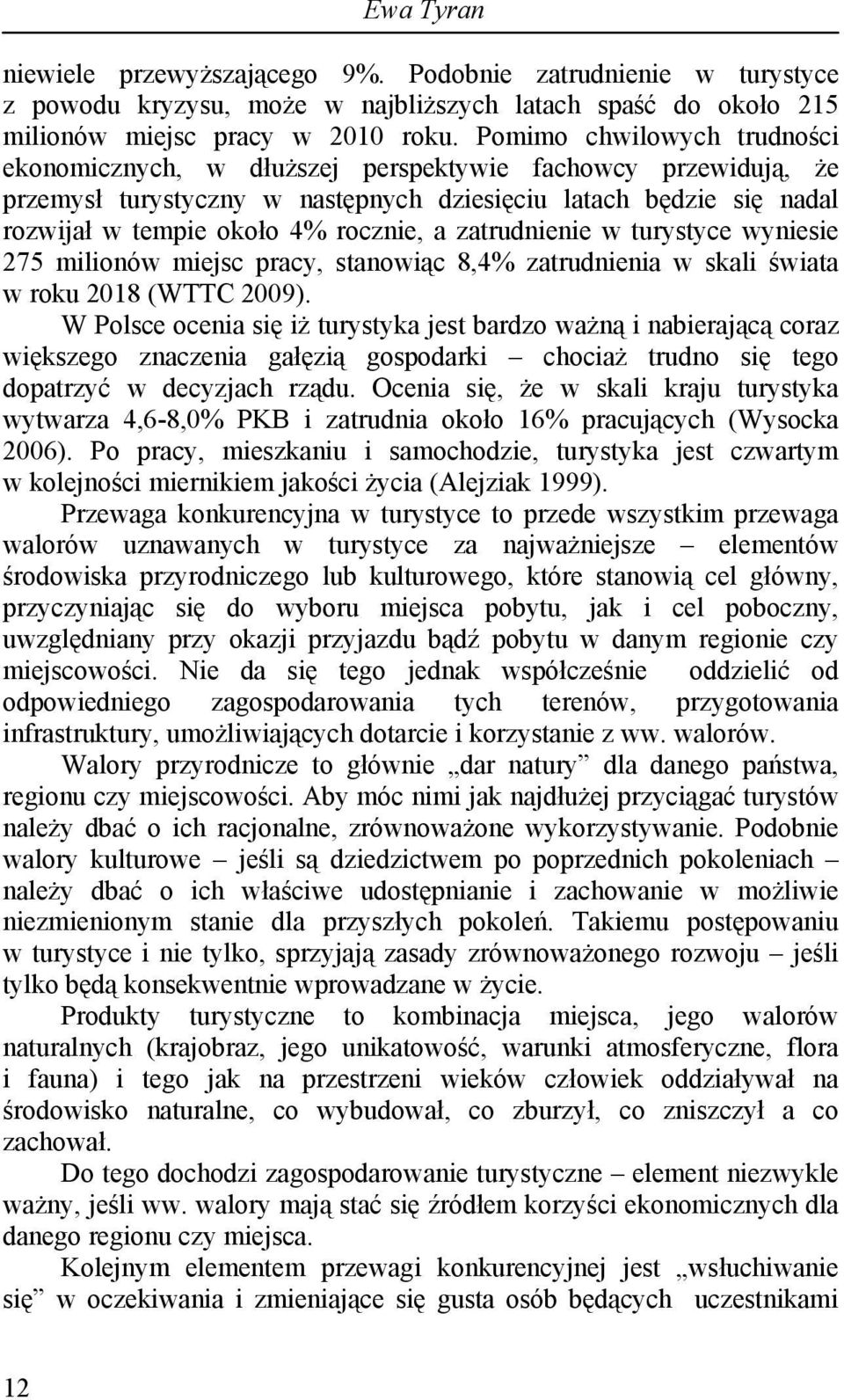 zatrudnienie w turystyce wyniesie 275 milionów miejsc pracy, stanowiąc 8,4% zatrudnienia w skali świata w roku 2018 (WTTC 2009).