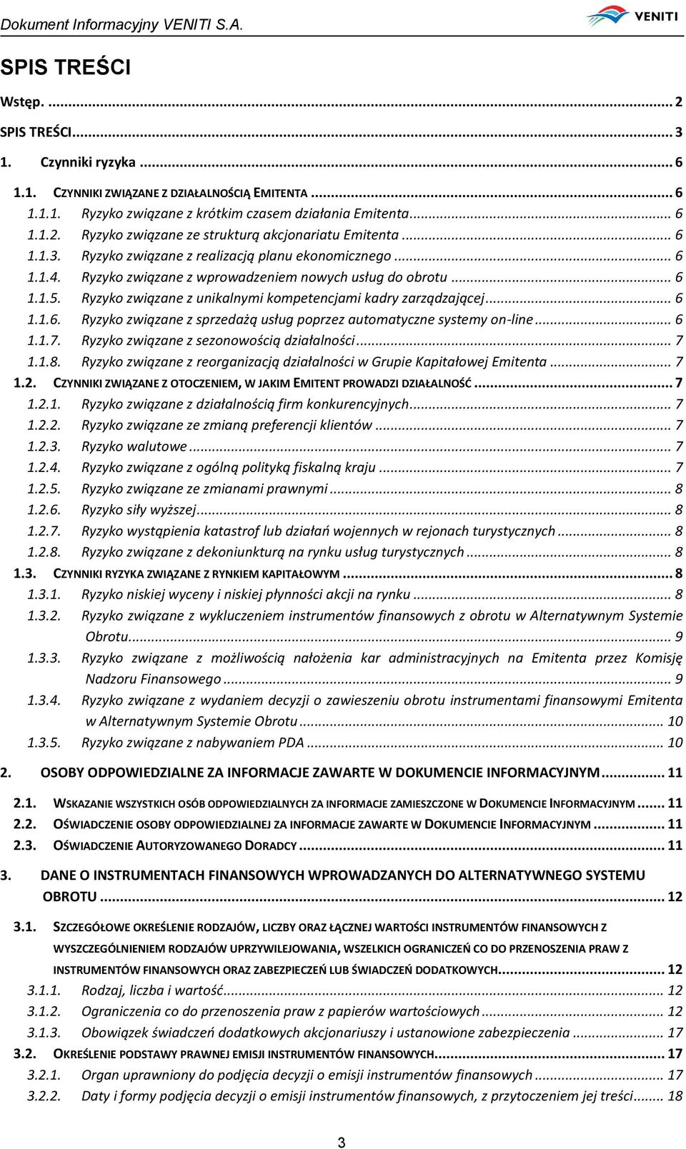 Ryzyko związane z unikalnymi kompetencjami kadry zarządzającej... 6 1.1.6. Ryzyko związane z sprzedażą usług poprzez automatyczne systemy on-line... 6 1.1.7.