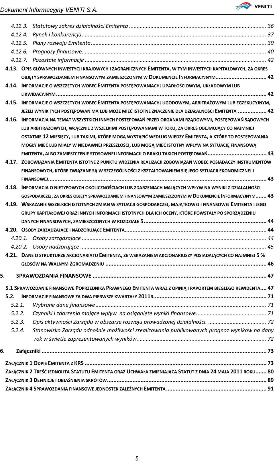 INFORMACJE O WSZCZĘTYCH WOBEC EMITENTA POSTĘPOWANIACH: UPADŁOŚCIOWYM, UKŁADOWYM LUB LIKWIDACYJNYM... 42 4.15.