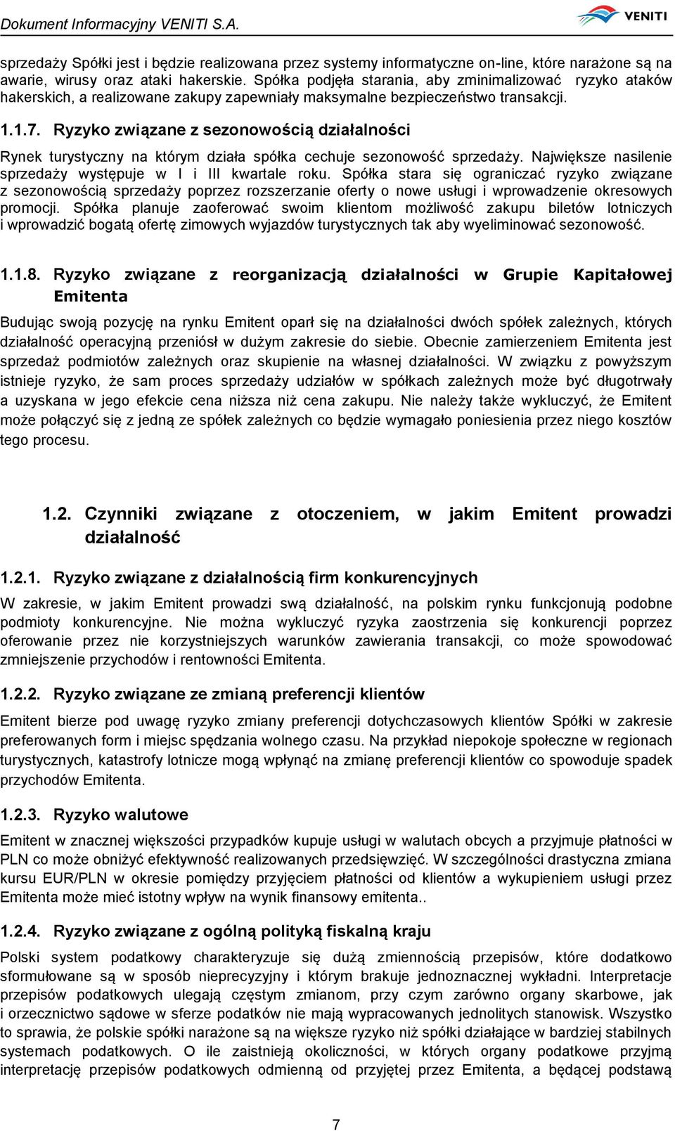 Ryzyko związane z sezonowością działalności Rynek turystyczny na którym działa spółka cechuje sezonowość sprzedaży. Największe nasilenie sprzedaży występuje w I i III kwartale roku.