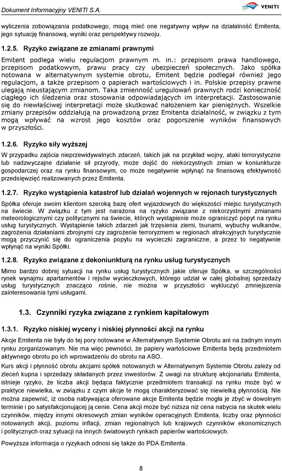 Jako spółka notowana w alternatywnym systemie obrotu, Emitent będzie podlegał również jego regulacjom, a także przepisom o papierach wartościowych i in.