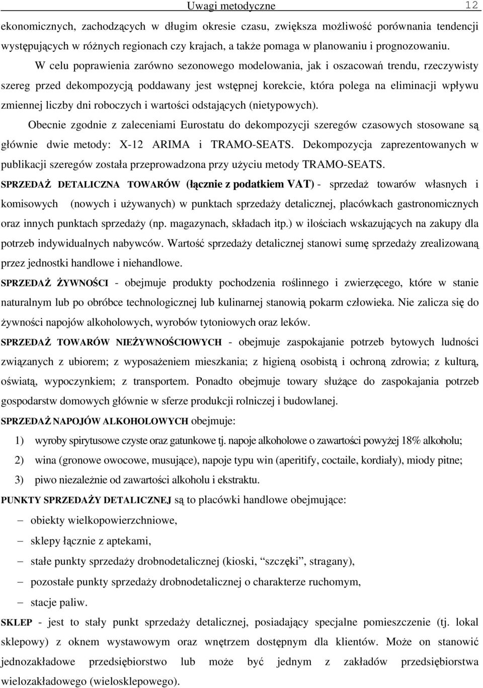 W celu poprawienia zarówno sezonowego modelowania, jak i oszacowań trendu, rzeczywisty szereg przed dekompozycją poddawany jest wstępnej korekcie, która polega na eliminacji wpływu zmiennej liczby