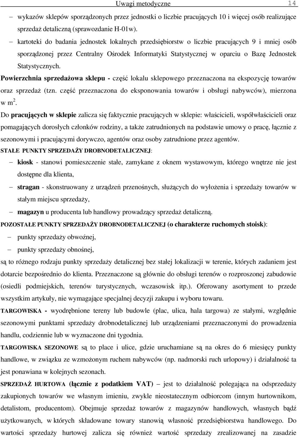 Powierzchnia sprzedażowa sklepu - część lokalu sklepowego przeznaczona na ekspozycję towarów oraz sprzedaż (tzn. część przeznaczona do eksponowania towarów i obsługi nabywców), mierzona w m 2.