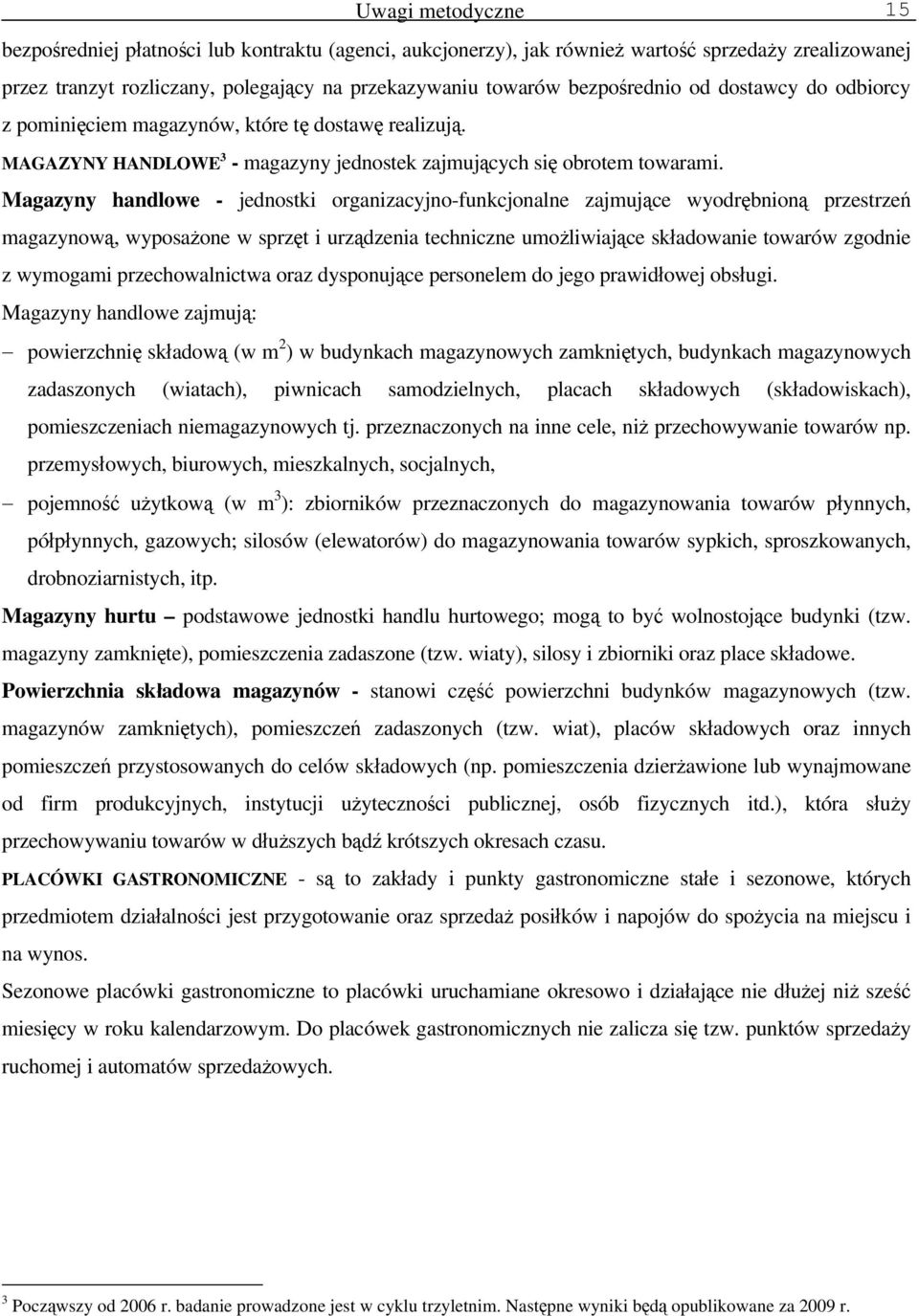 Magazyny handlowe - jednostki organizacyjno-funkcjonalne zajmujące wyodrębnioną przestrzeń magazynową, wyposażone w sprzęt i urządzenia techniczne umożliwiające składowanie towarów zgodnie z wymogami