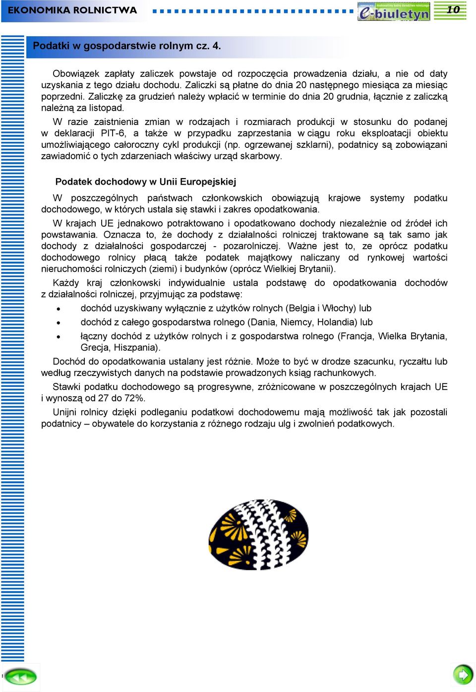 W razie zaistnienia zmian w rodzajach i rozmiarach produkcji w stosunku do podanej w deklaracji PIT-6, a także w przypadku zaprzestania w ciągu roku eksploatacji obiektu umożliwiającego całoroczny