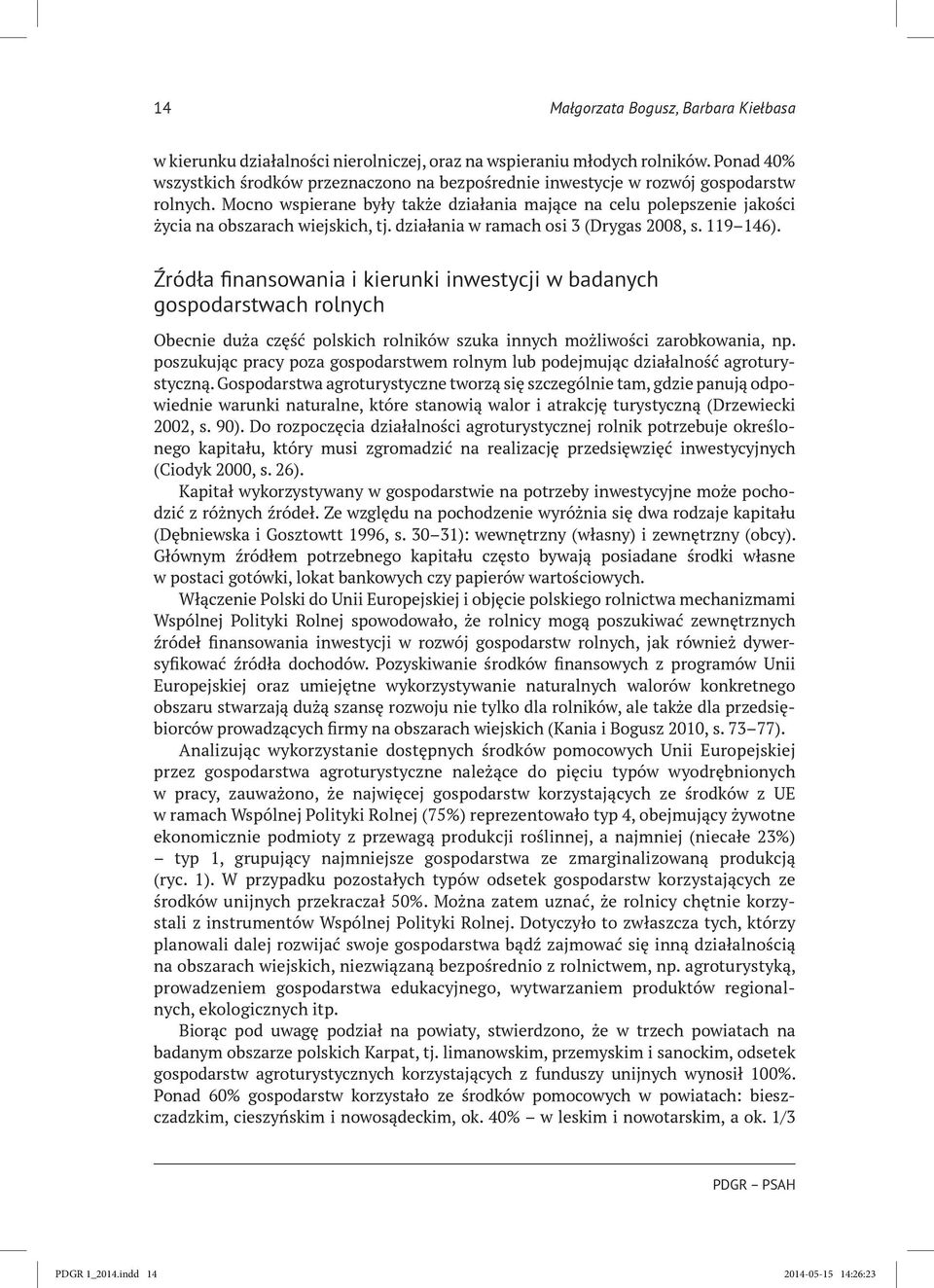 Mocno wspierane były także działania mające na celu polepszenie jakości życia na obszarach wiejskich, tj. działania w ramach osi 3 (Drygas 2008, s. 119 146).