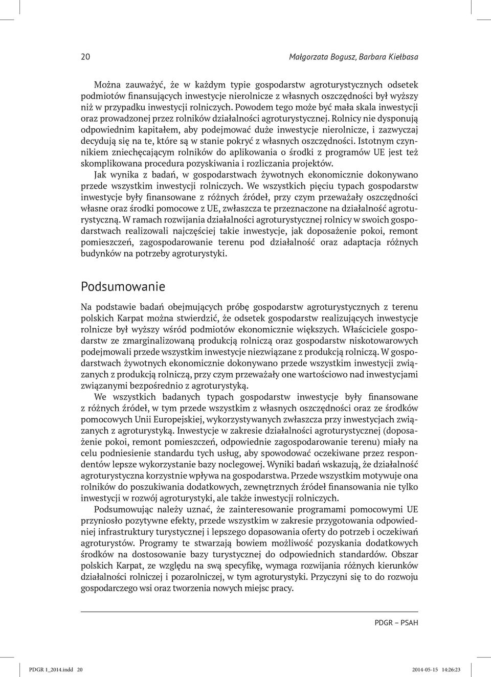 Rolnicy nie dysponują odpowiednim kapitałem, aby podejmować duże inwestycje nierolnicze, i zazwyczaj decydują się na te, które są w stanie pokryć z własnych oszczędności.