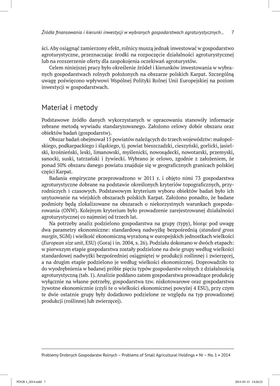 zaspokojenia oczekiwań agroturystów. Celem niniejszej pracy było określenie źródeł i kierunków inwestowania w wybranych gospodarstwach rolnych położonych na obszarze polskich Karpat.