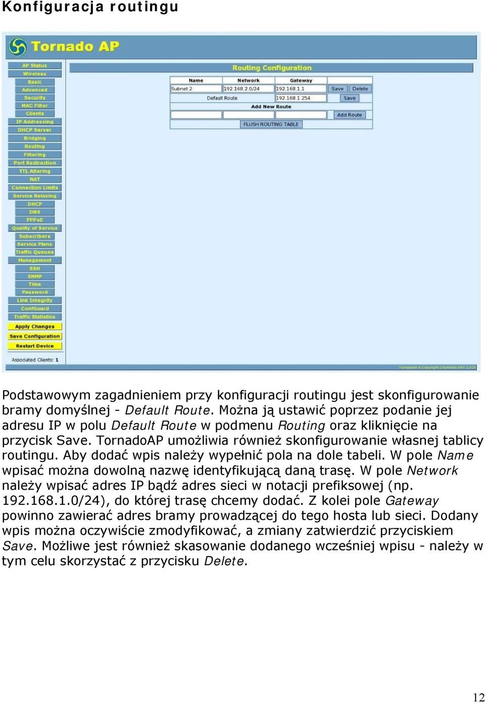 Aby dodać wpis należy wypełnić pola na dole tabeli. W pole Name wpisać można dowolną nazwę identyfikującą daną trasę. W pole Network należy wpisać adres IP bądź adres sieci w notacji prefiksowej (np.