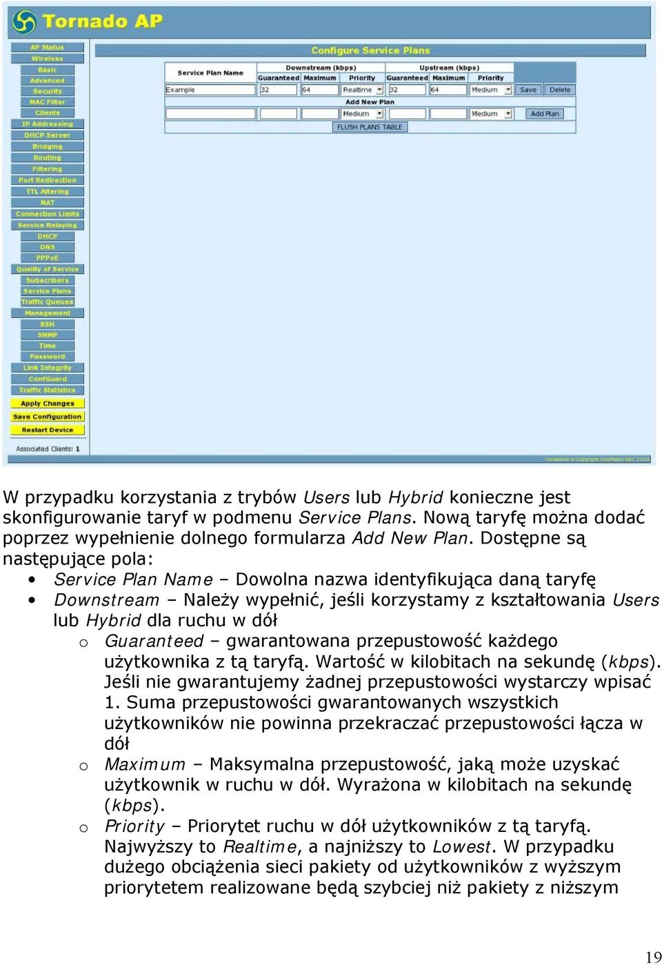 gwarantowana przepustowość każdego użytkownika z tą taryfą. Wartość w kilobitach na sekundę (kbps). Jeśli nie gwarantujemy żadnej przepustowości wystarczy wpisać 1.