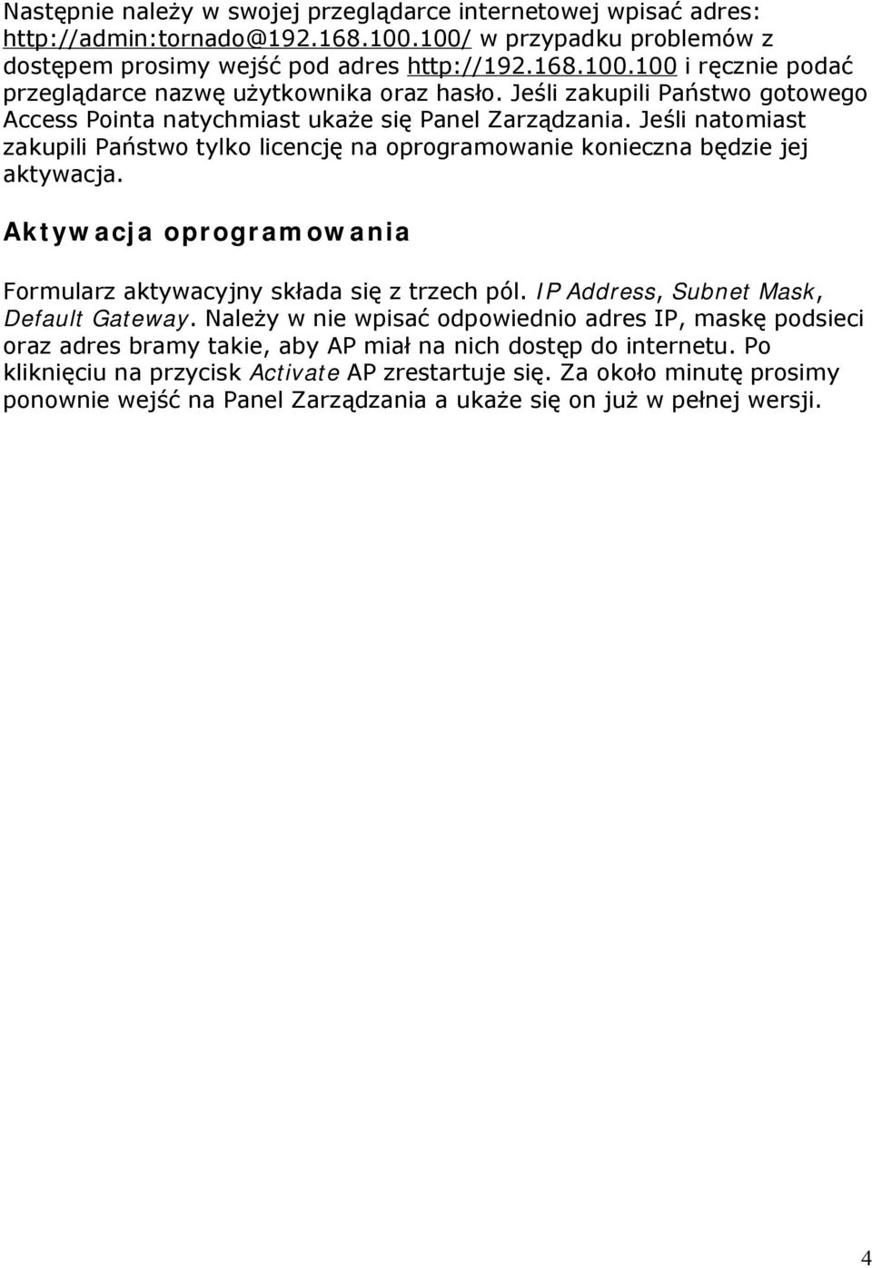 Aktywacja oprogramowania Formularz aktywacyjny składa się z trzech pól. IP Address, Subnet Mask, Default Gateway.