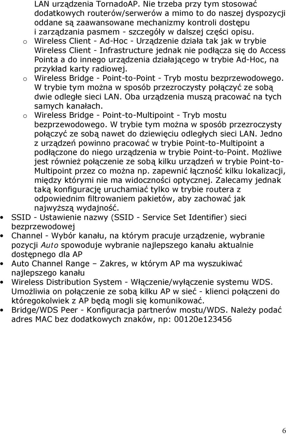 o Wireless Client - Ad-Hoc - Urządzenie działa tak jak w trybie Wireless Client - Infrastructure jednak nie podłącza się do Access Pointa a do innego urządzenia działającego w trybie Ad-Hoc, na