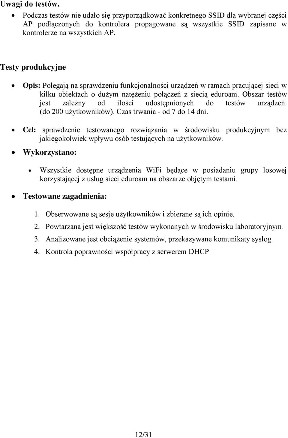 Obszar testów jest zależny od ilości udostępnionych do testów urządzeń. (do 200 użytkowników). Czas trwania - od 7 do 14 dni.