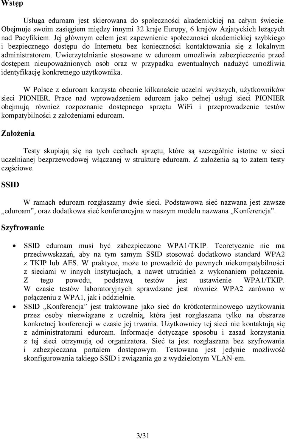 Uwierzytelnianie stosowane w eduroam umożliwia zabezpieczenie przed dostępem nieupoważnionych osób oraz w przypadku ewentualnych nadużyć umożliwia identyfikację konkretnego użytkownika.