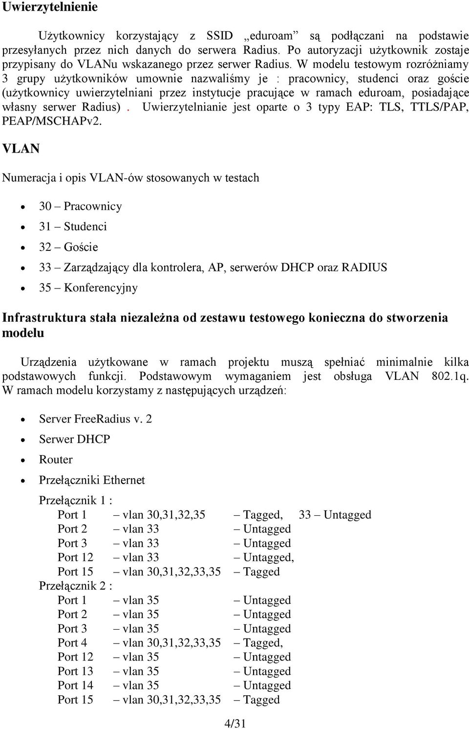 W modelu testowym rozróżniamy 3 grupy użytkowników umownie nazwaliśmy je : pracownicy, studenci oraz goście (użytkownicy uwierzytelniani przez instytucje pracujące w ramach eduroam, posiadające