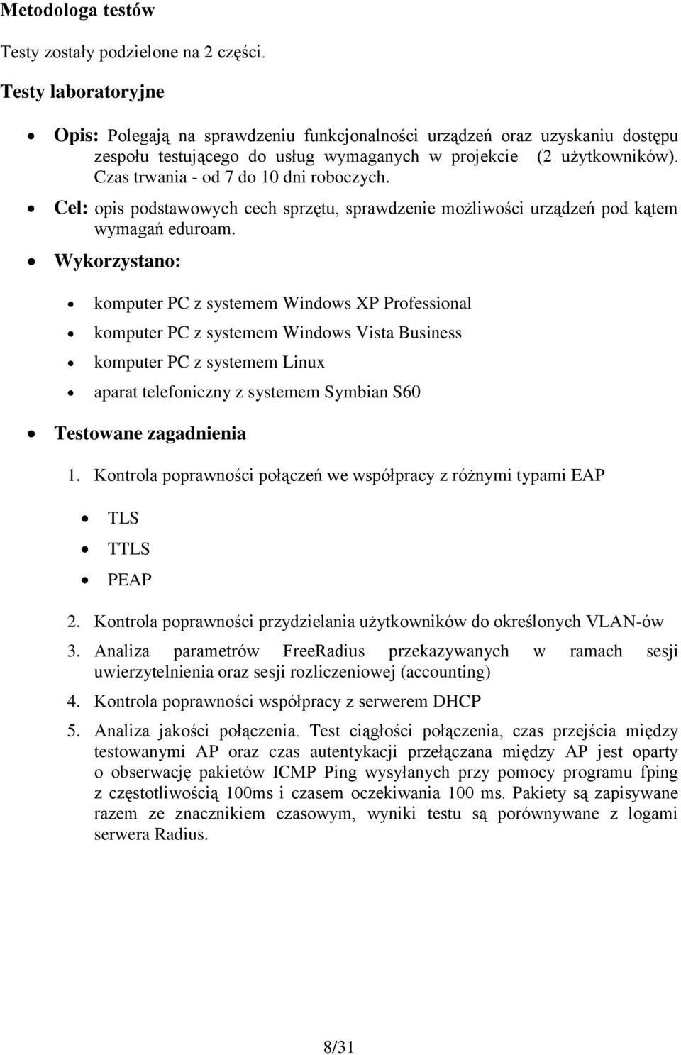 Czas trwania - od 7 do 10 dni roboczych. Cel: opis podstawowych cech sprzętu, sprawdzenie możliwości urządzeń pod kątem wymagań eduroam.