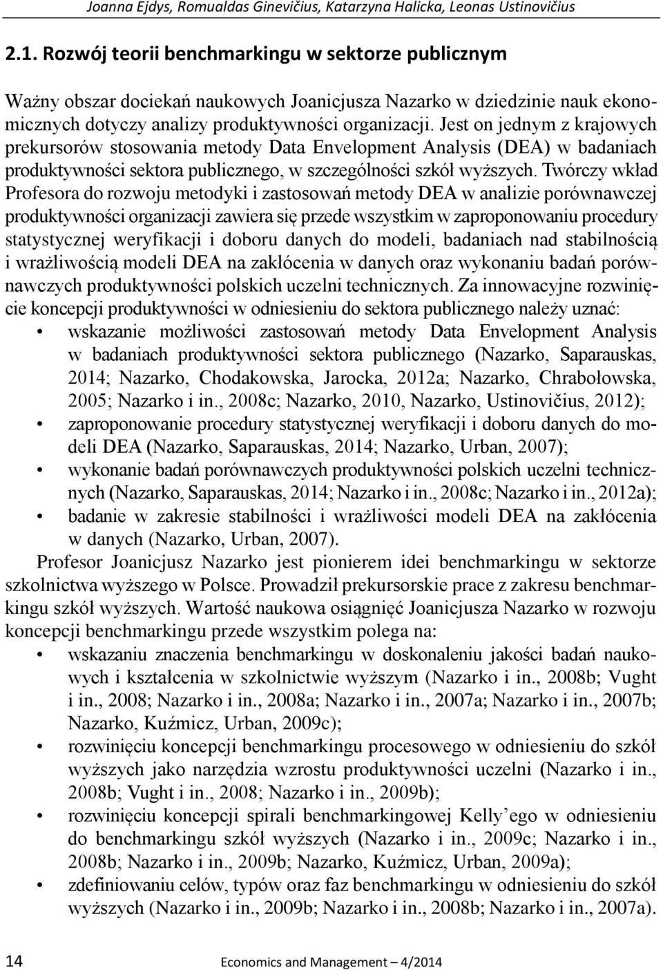 Jest on jednym z krajowych prekursorów stosowania metody Data Envelopment Analysis (DEA) w badaniach produktywności sektora publicznego, w szczególności szkół wyższych.