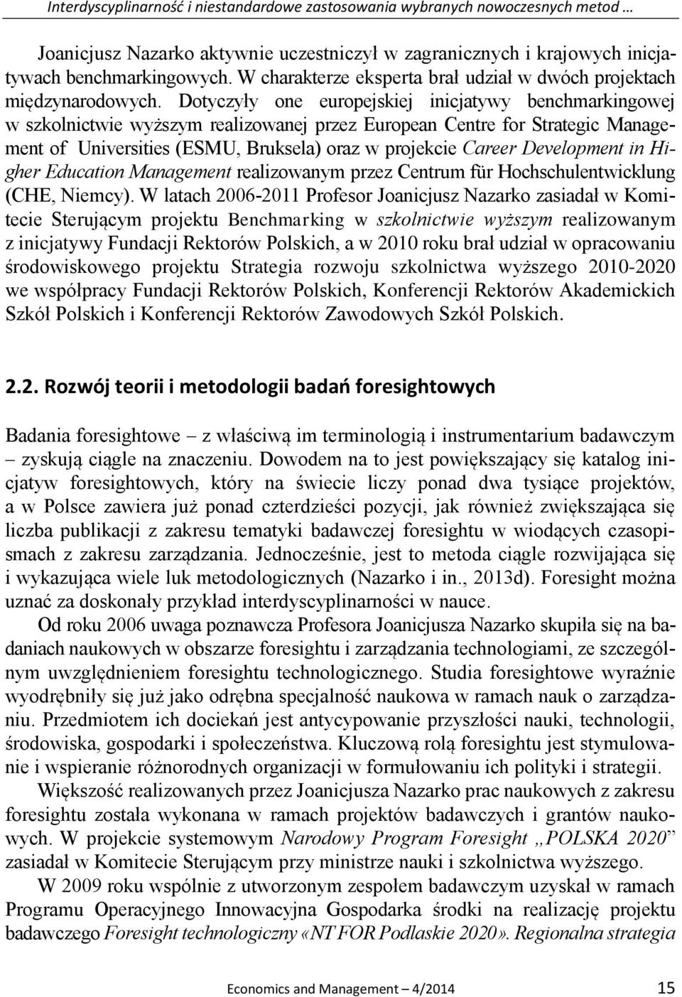 Dotyczyły one europejskiej inicjatywy benchmarkingowej w szkolnictwie wyższym realizowanej przez European Centre for Strategic Management of Universities (ESMU, Bruksela) oraz w projekcie Career