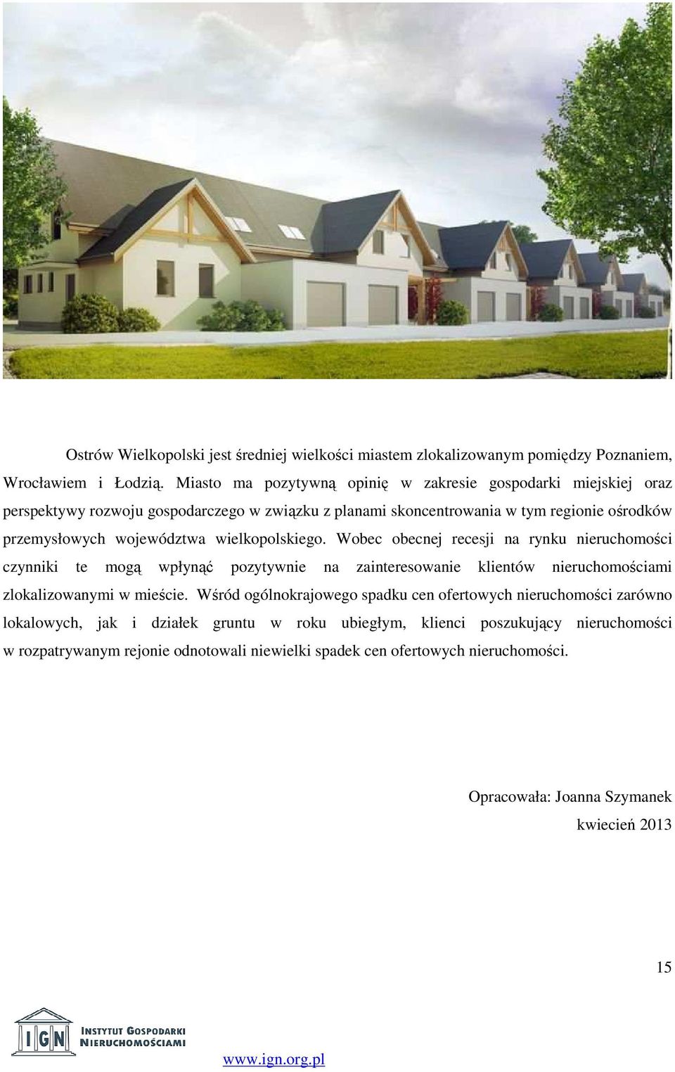 wielkopolskiego. Wobec obecnej recesji na rynku nieruchomości czynniki te mogą wpłynąć pozytywnie na zainteresowanie klientów nieruchomościami zlokalizowanymi w mieście.