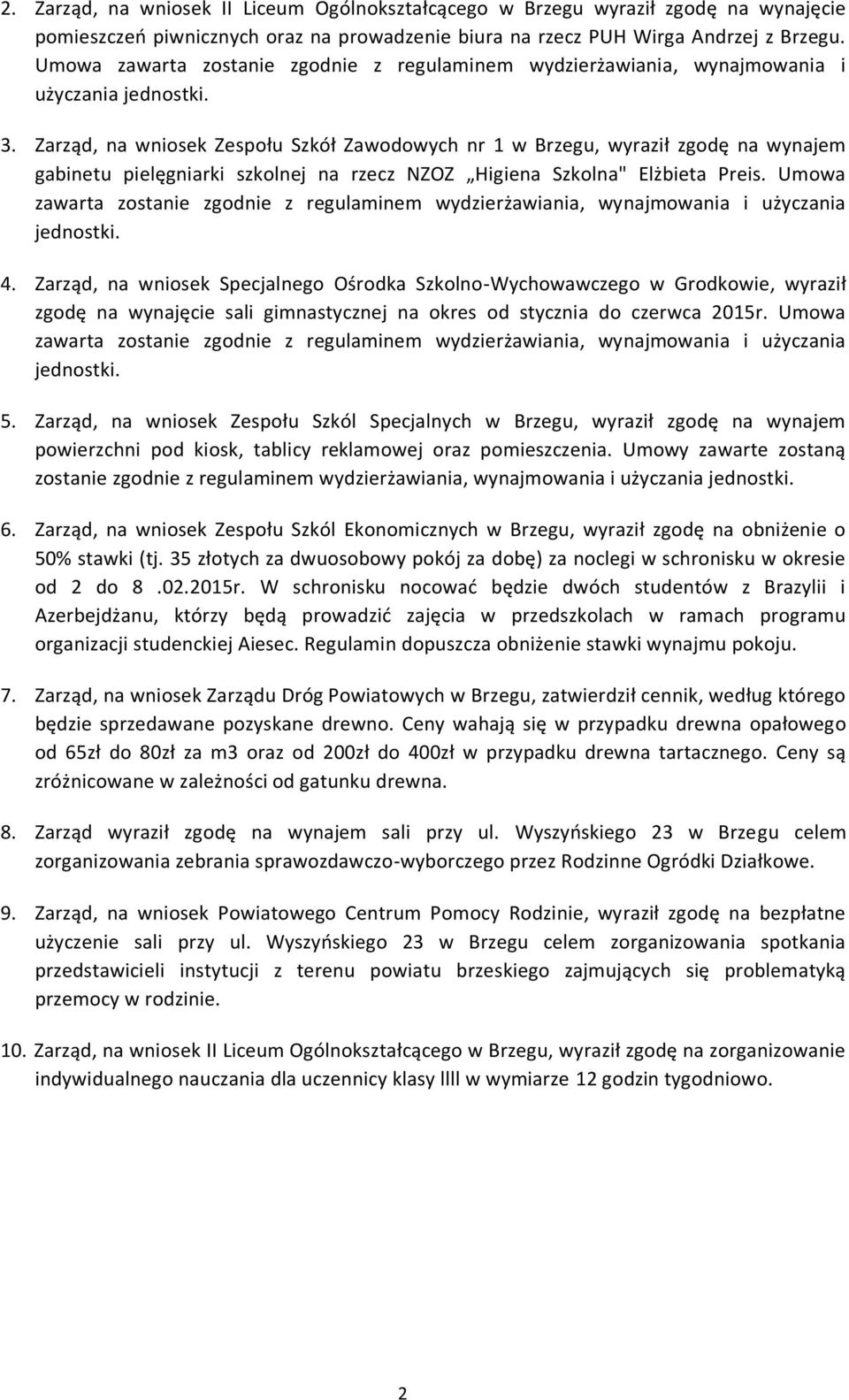 Zarząd, na wniosek Zespołu Szkół Zawodowych nr 1 w Brzegu, wyraził zgodę na wynajem gabinetu pielęgniarki szkolnej na rzecz NZOZ Higiena Szkolna" Elżbieta Preis.