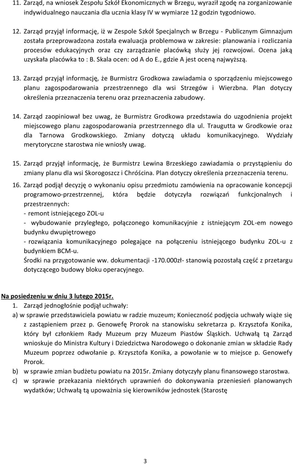 Zarząd przyjął informację, iż w Zespole Szkół Specjalnych w Brzegu - Publicznym Gimnazjum została przeprowadzona została ewaluacja problemowa w zakresie: planowania i rozliczania procesów