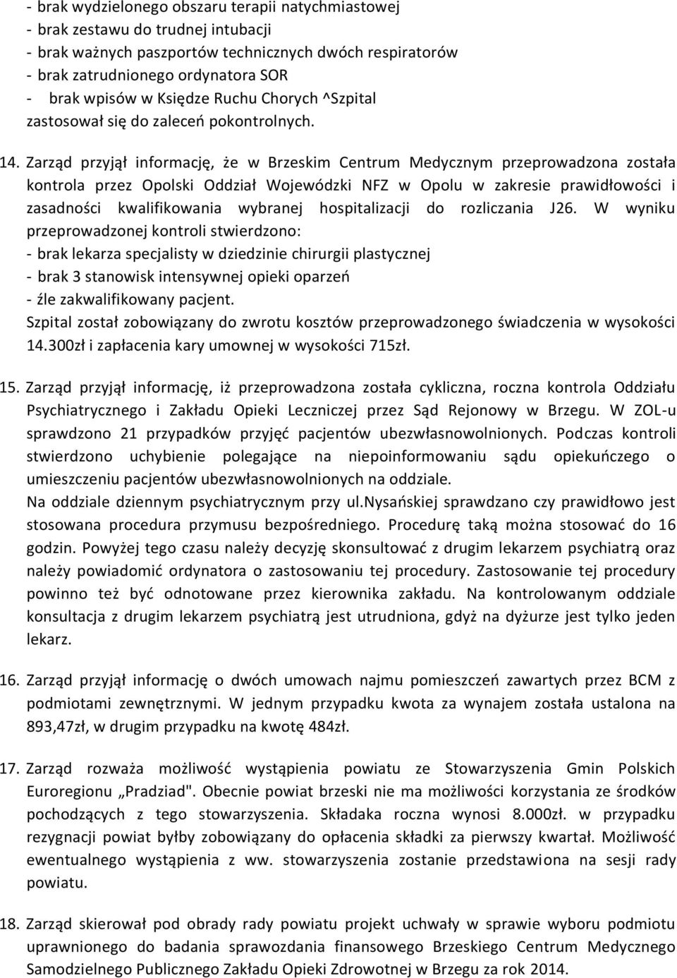 Zarząd przyjął informację, że w Brzeskim Centrum Medycznym przeprowadzona została kontrola przez Opolski Oddział Wojewódzki NFZ w Opolu w zakresie prawidłowości i zasadności kwalifikowania wybranej