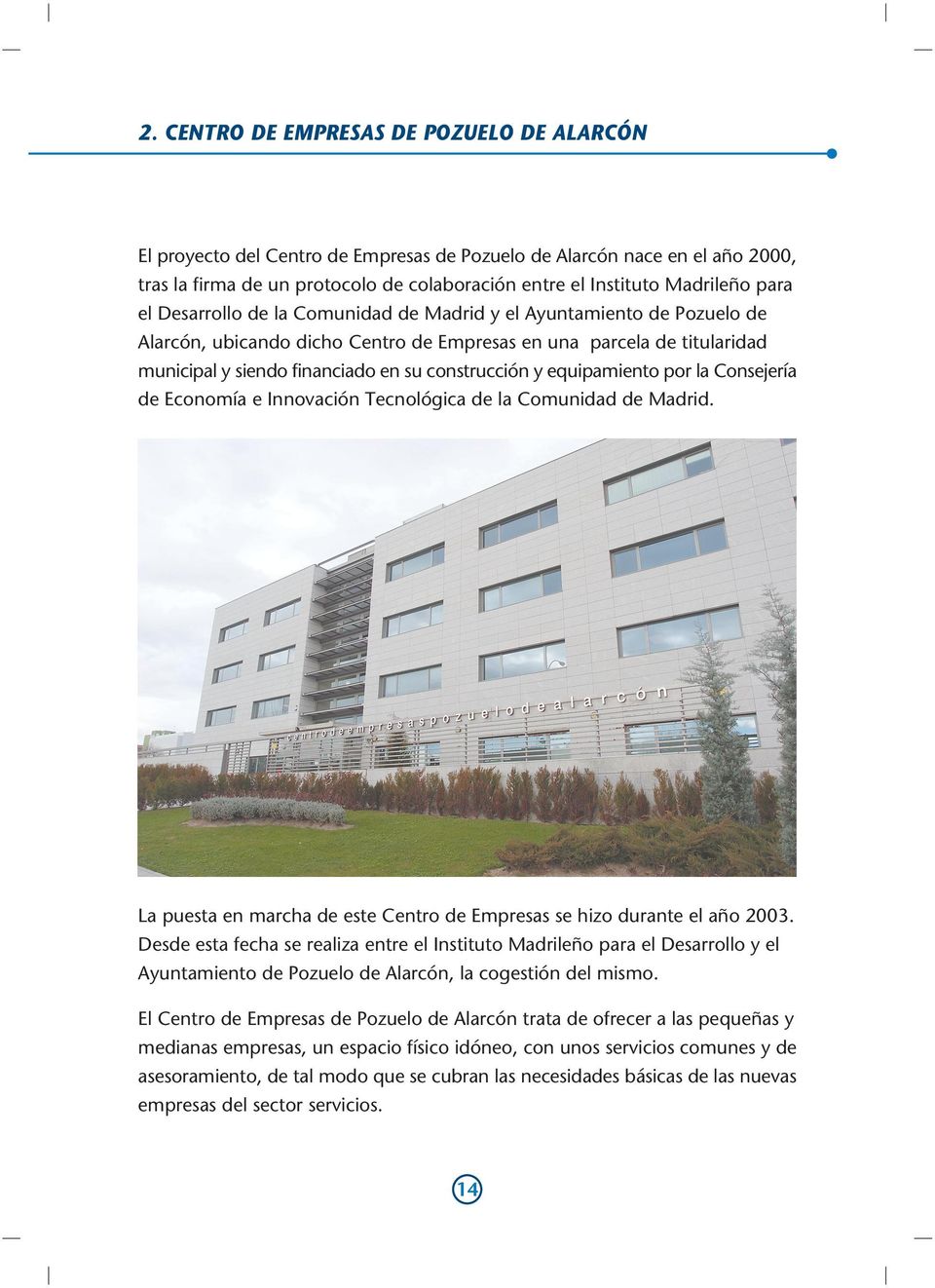 y equipamiento por la Consejería de Economía e Innovación Tecnológica de la Comunidad de Madrid. La puesta en marcha de este Centro de Empresas se hizo durante el año 2003.