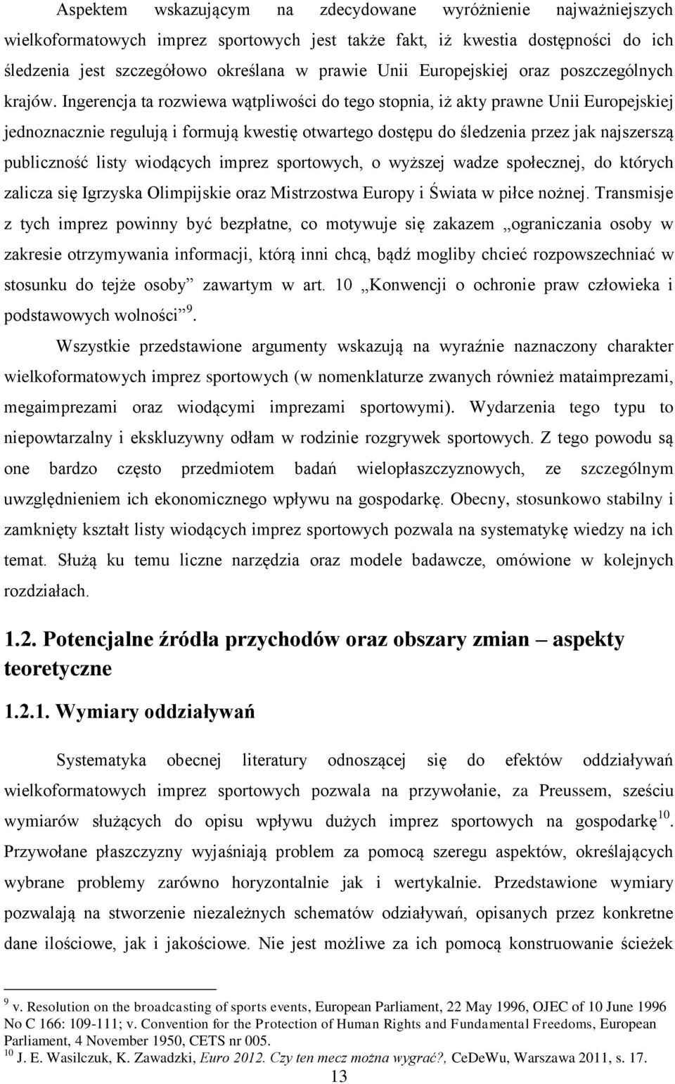 Ingerencja ta rozwiewa wątpliwości do tego stopnia, iż akty prawne Unii Europejskiej jednoznacznie regulują i formują kwestię otwartego dostępu do śledzenia przez jak najszerszą publiczność listy