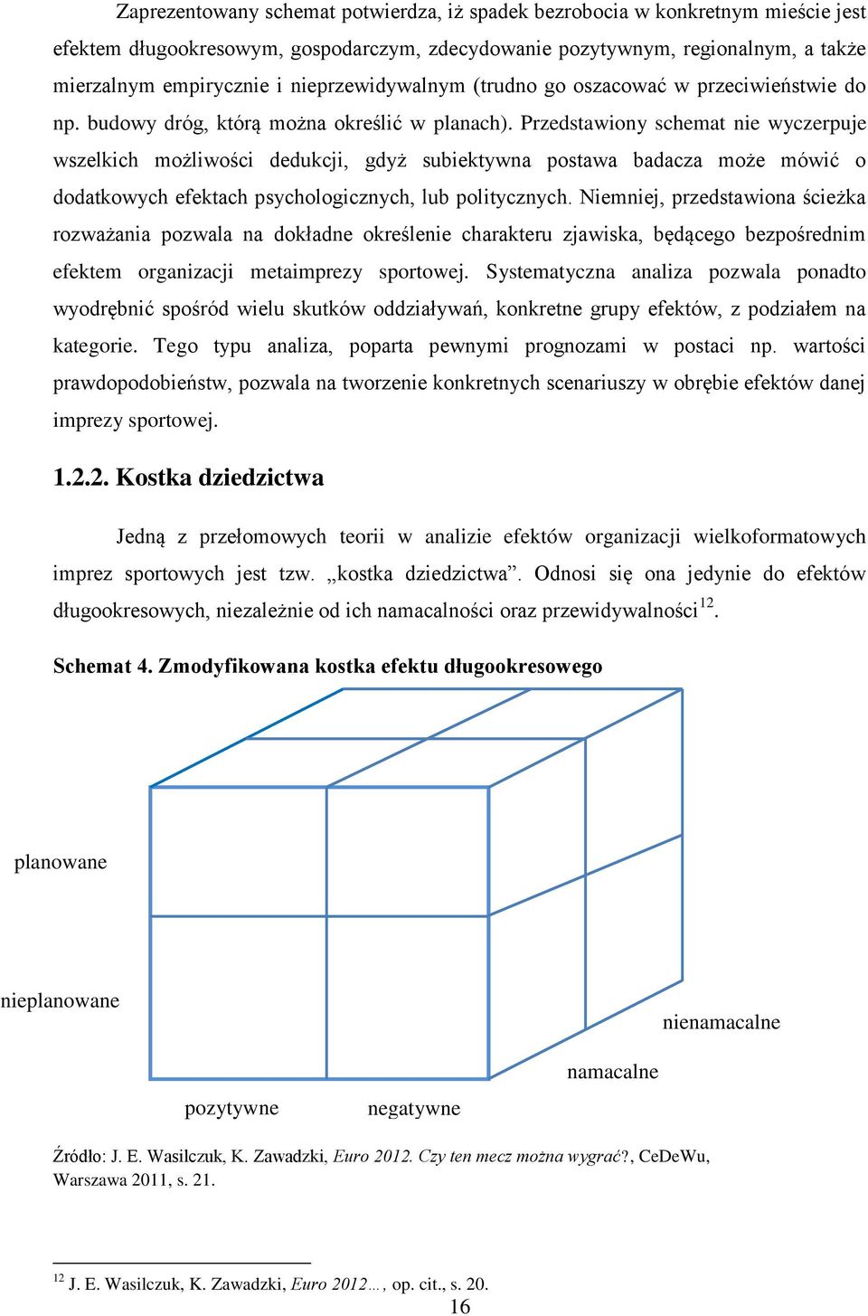 Przedstawiony schemat nie wyczerpuje wszelkich możliwości dedukcji, gdyż subiektywna postawa badacza może mówić o dodatkowych efektach psychologicznych, lub politycznych.