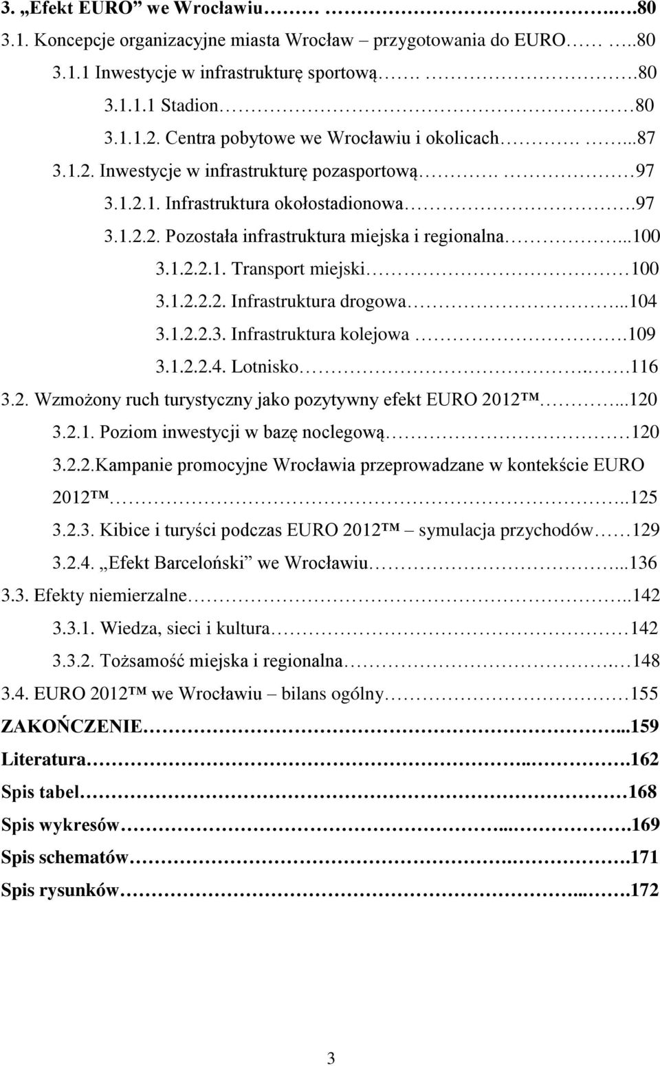 ..100 3.1.2.2.1. Transport miejski 100 3.1.2.2.2. Infrastruktura drogowa...104 3.1.2.2.3. Infrastruktura kolejowa.109 3.1.2.2.4. Lotnisko..116 3.2. Wzmożony ruch turystyczny jako pozytywny efekt EURO 2012.