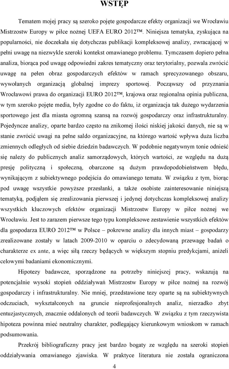 Tymczasem dopiero pełna analiza, biorąca pod uwagę odpowiedni zakres tematyczny oraz terytorialny, pozwala zwrócić uwagę na pełen obraz gospodarczych efektów w ramach sprecyzowanego obszaru,