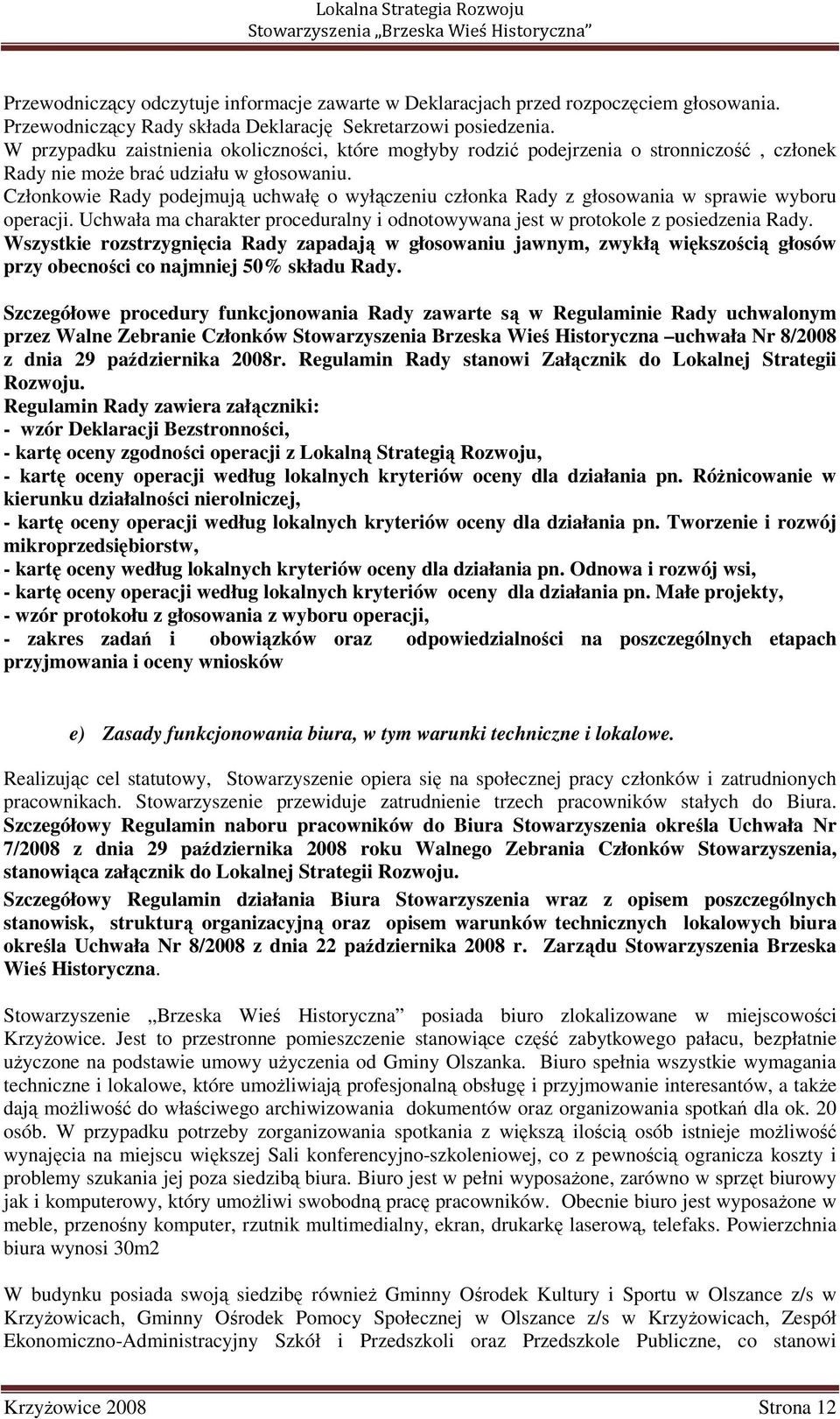 Członkowie Rady podejmują uchwałę o wyłączeniu członka Rady z głosowania w sprawie wyboru operacji. Uchwała ma charakter proceduralny i odnotowywana jest w protokole z posiedzenia Rady.