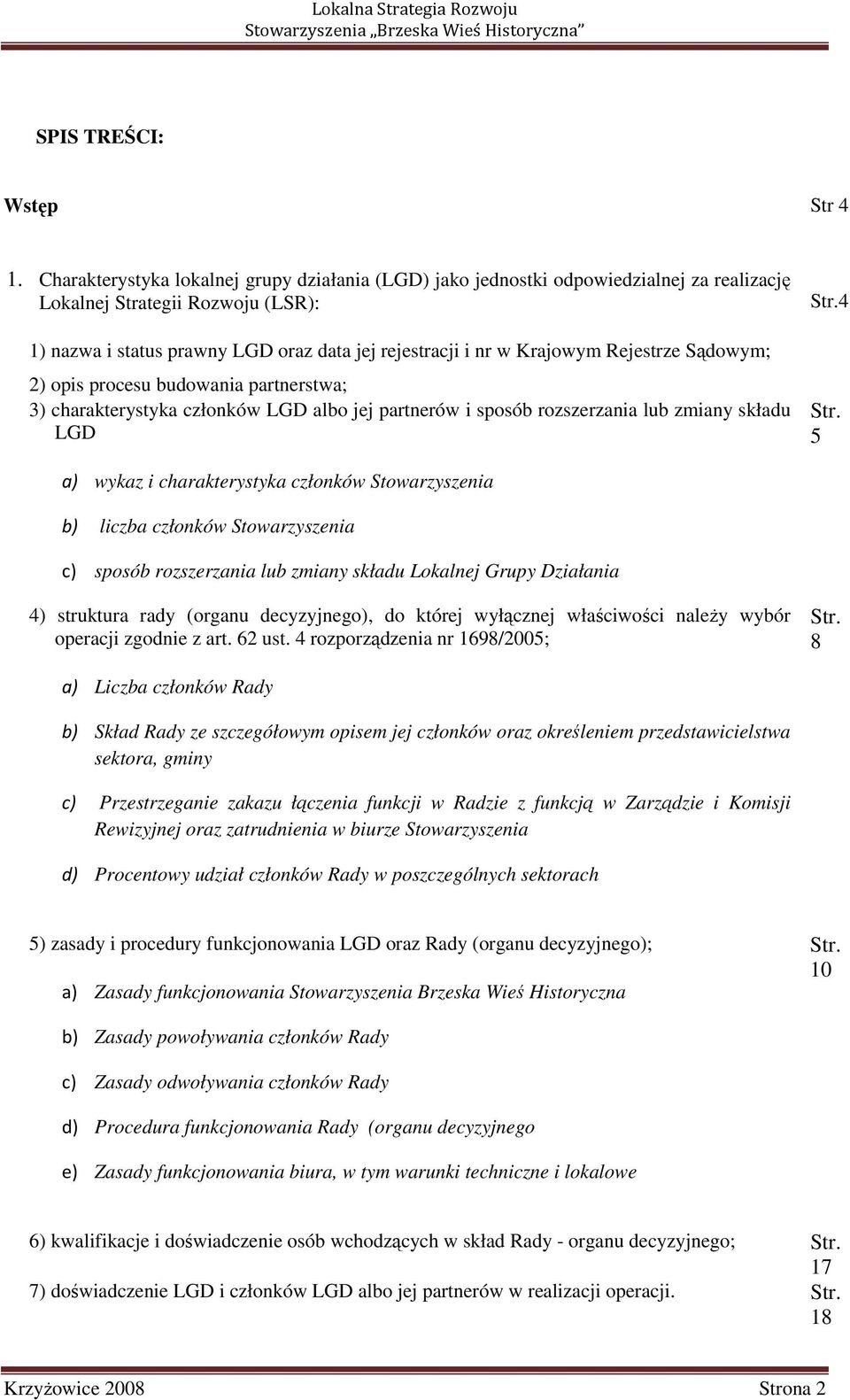 Rejestrze Sądowym; 2) opis procesu budowania partnerstwa; 3) charakterystyka członków LGD albo jej partnerów i sposób rozszerzania lub zmiany składu LGD Str.4 Str.