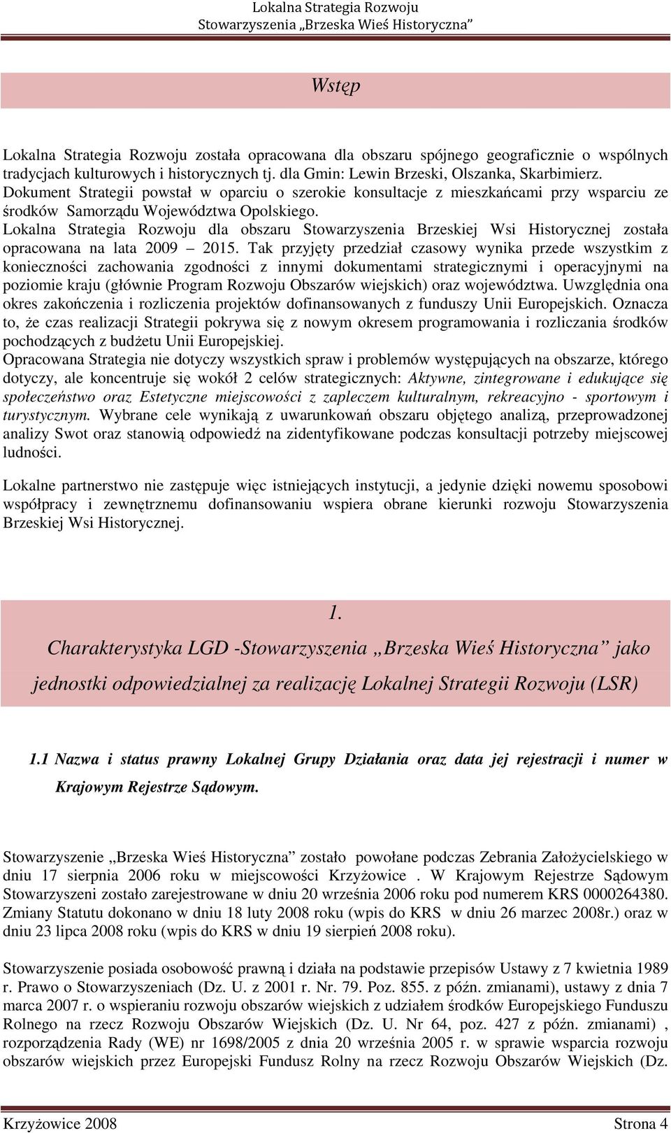 Lokalna Strategia Rozwoju dla obszaru Stowarzyszenia Brzeskiej Wsi Historycznej została opracowana na lata 2009 2015.