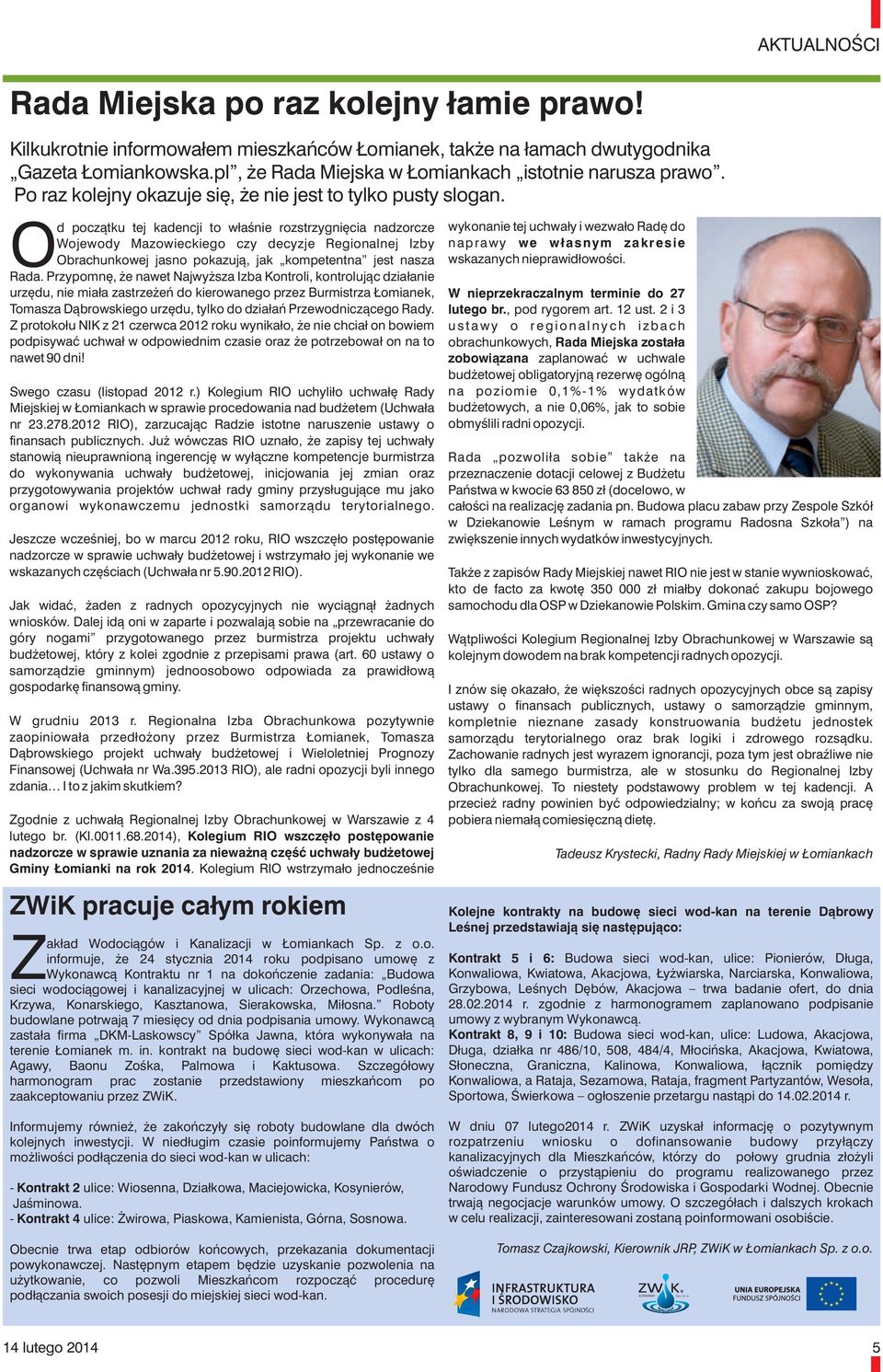 d początku tej kadencji to właśnie rozstrzygnięcia nadzorcze wykonanie tej uchwały i wezwało Radę do Wojewody Mazowieckiego czy decyzje Regionalnej Izby naprawy we własnym zakresie Obrachunkowej