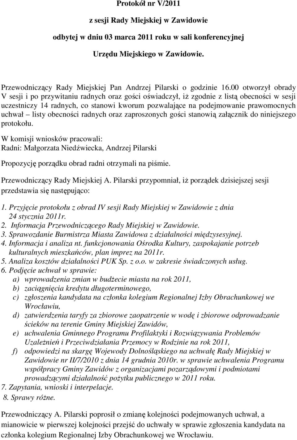 00 otworzył obrady V sesji i po przywitaniu radnych oraz gości oświadczył, iż zgodnie z listą obecności w sesji uczestniczy 14 radnych, co stanowi kworum pozwalające na podejmowanie prawomocnych