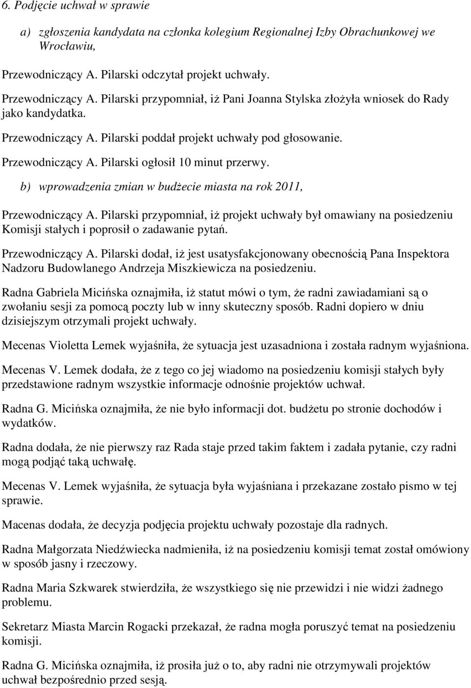 Przewodniczący A. Pilarski ogłosił 10 minut przerwy. b) wprowadzenia zmian w budżecie miasta na rok 2011, Przewodniczący A.