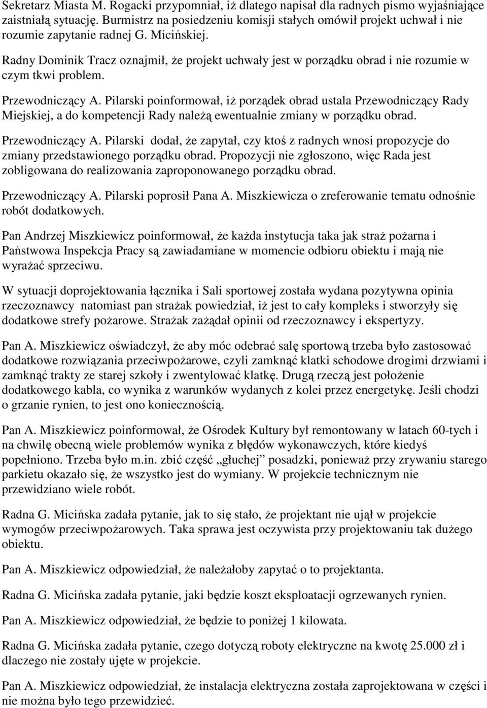 Radny Dominik Tracz oznajmił, że projekt uchwały jest w porządku obrad i nie rozumie w czym tkwi problem. Przewodniczący A.