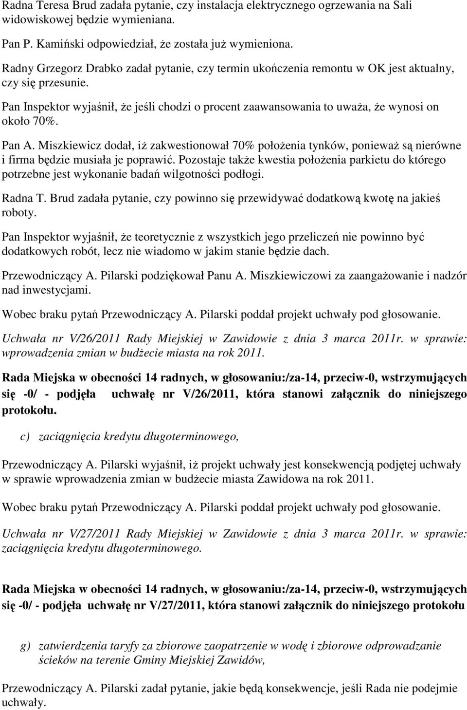 Pan Inspektor wyjaśnił, że jeśli chodzi o procent zaawansowania to uważa, że wynosi on około 70%. Pan A.