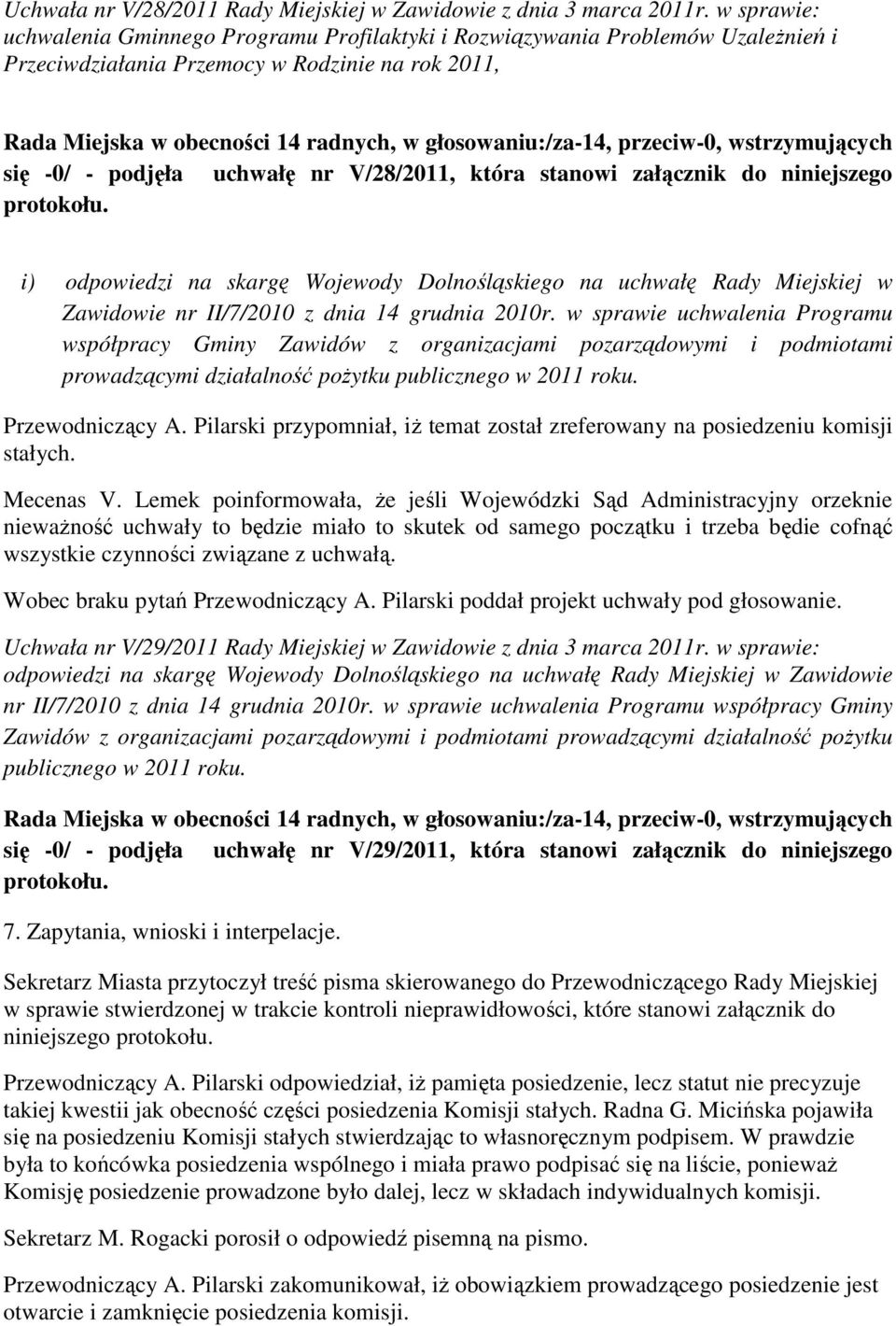 przeciw-0, wstrzymujących się -0/ - podjęła uchwałę nr V/28/2011, która stanowi załącznik do niniejszego protokołu.