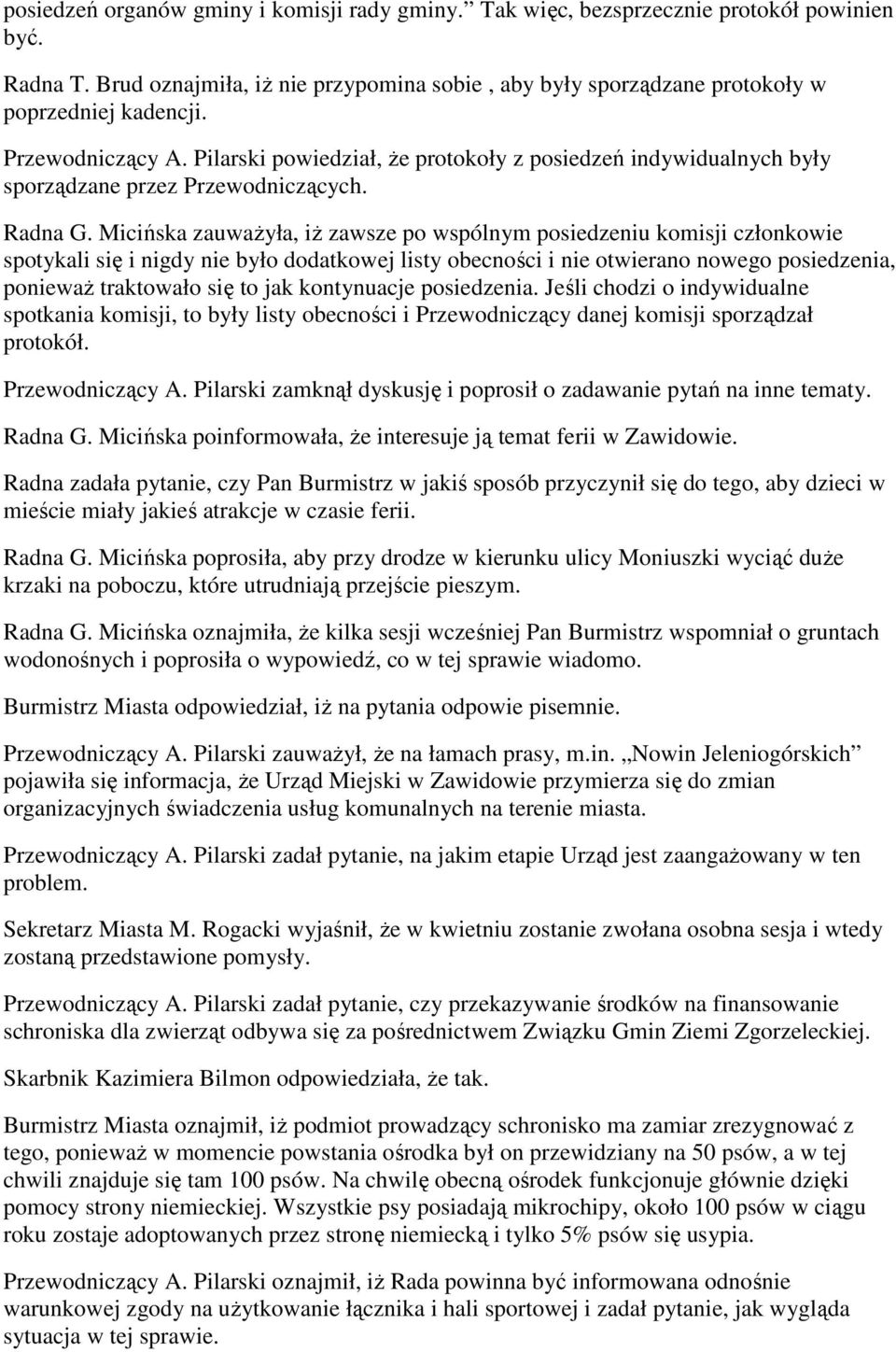 Micińska zauważyła, iż zawsze po wspólnym posiedzeniu komisji członkowie spotykali się i nigdy nie było dodatkowej listy obecności i nie otwierano nowego posiedzenia, ponieważ traktowało się to jak