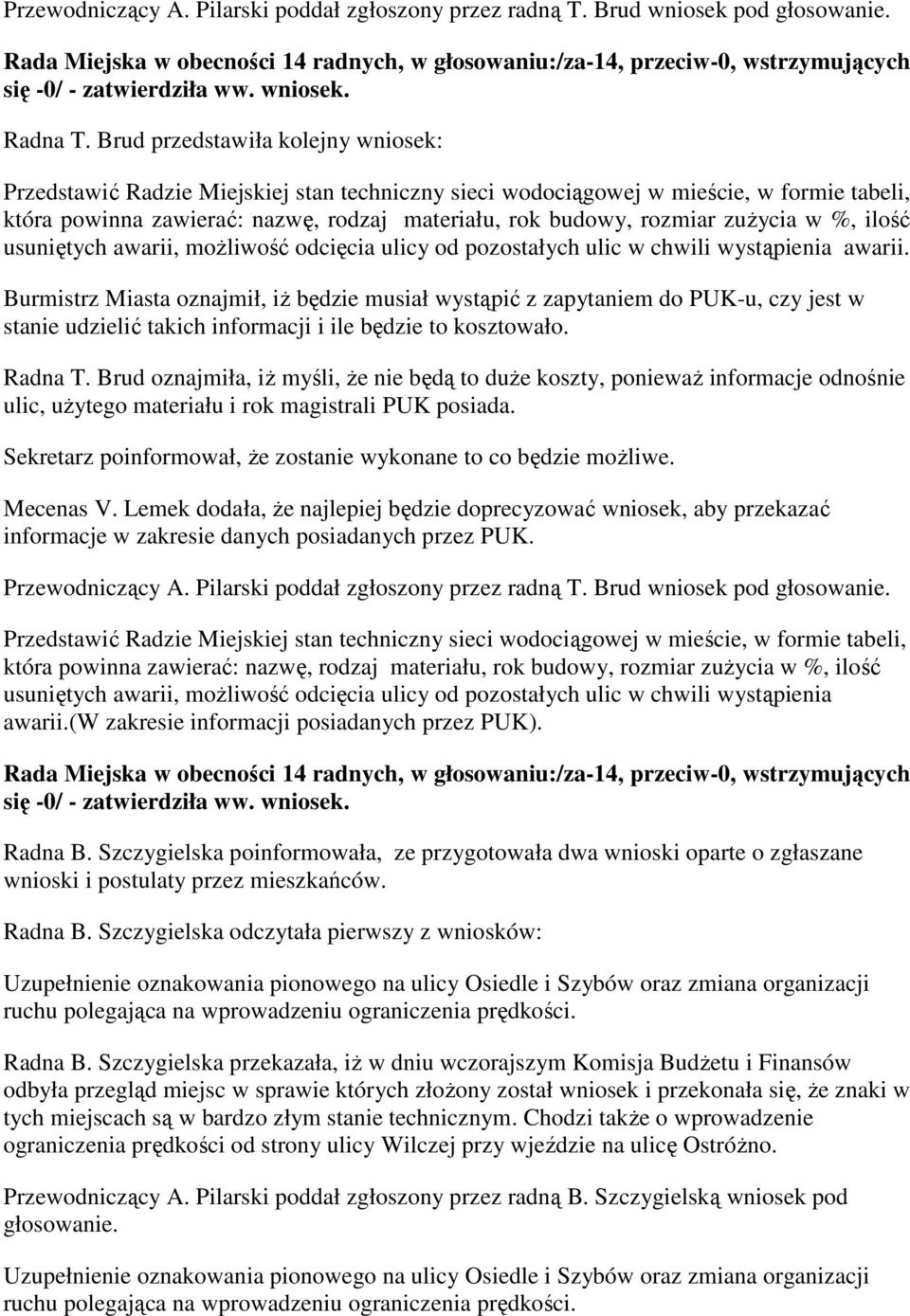 Brud przedstawiła kolejny wniosek: Przedstawić Radzie Miejskiej stan techniczny sieci wodociągowej w mieście, w formie tabeli, która powinna zawierać: nazwę, rodzaj materiału, rok budowy, rozmiar