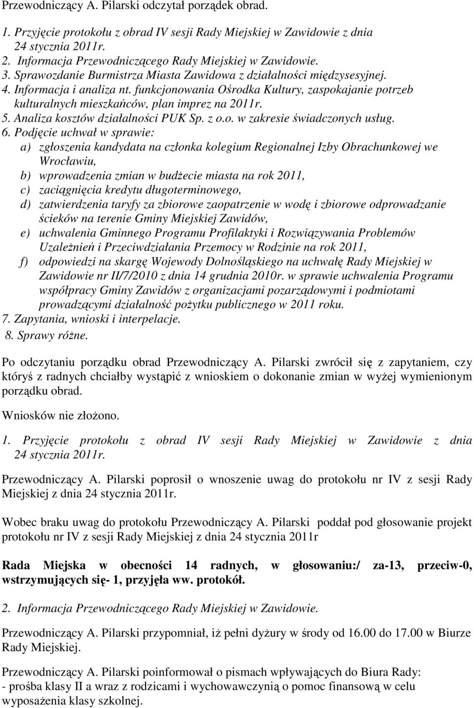 funkcjonowania Ośrodka Kultury, zaspokajanie potrzeb kulturalnych mieszkańców, plan imprez na 2011r. 5. Analiza kosztów działalności PUK Sp. z o.o. w zakresie świadczonych usług. 6.