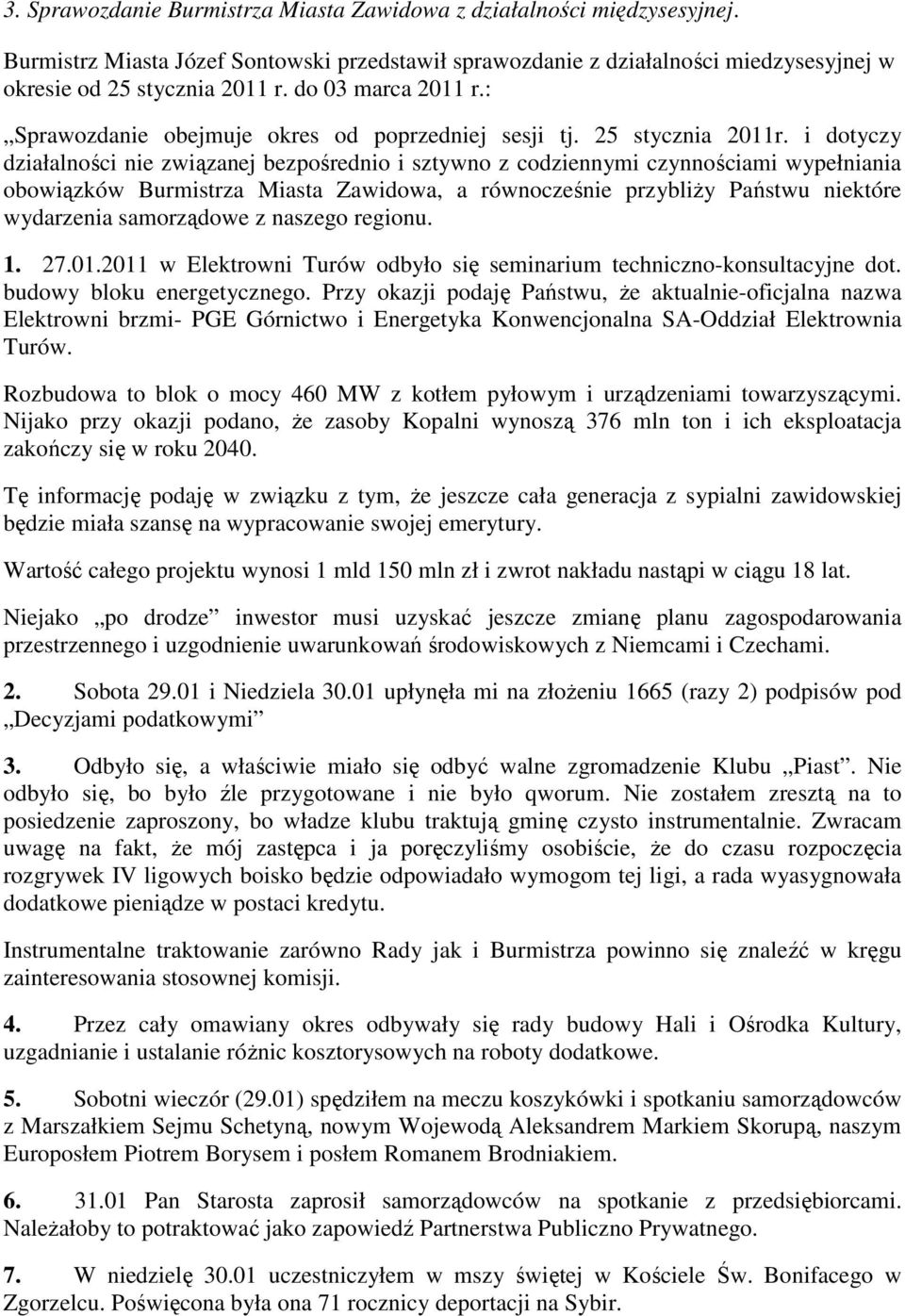 i dotyczy działalności nie związanej bezpośrednio i sztywno z codziennymi czynnościami wypełniania obowiązków Burmistrza Miasta Zawidowa, a równocześnie przybliży Państwu niektóre wydarzenia